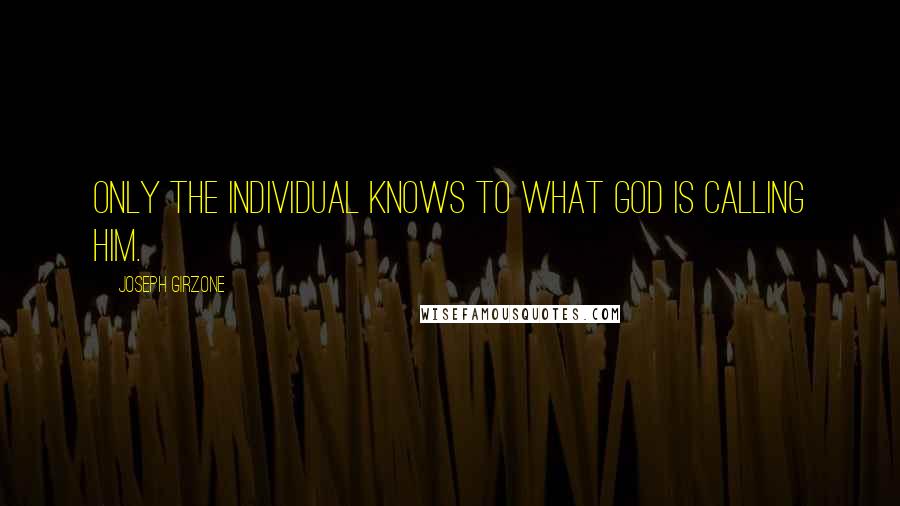 Joseph Girzone Quotes: Only the individual knows to what God is calling him.