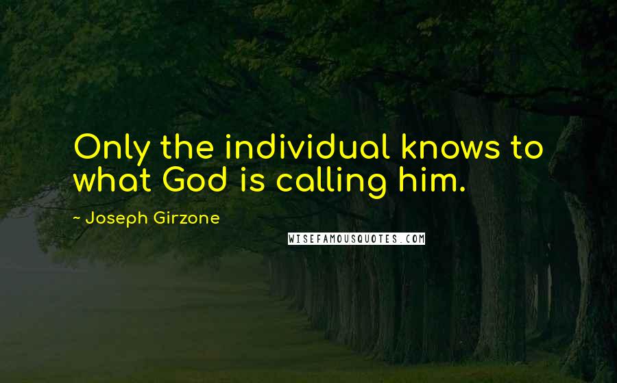 Joseph Girzone Quotes: Only the individual knows to what God is calling him.
