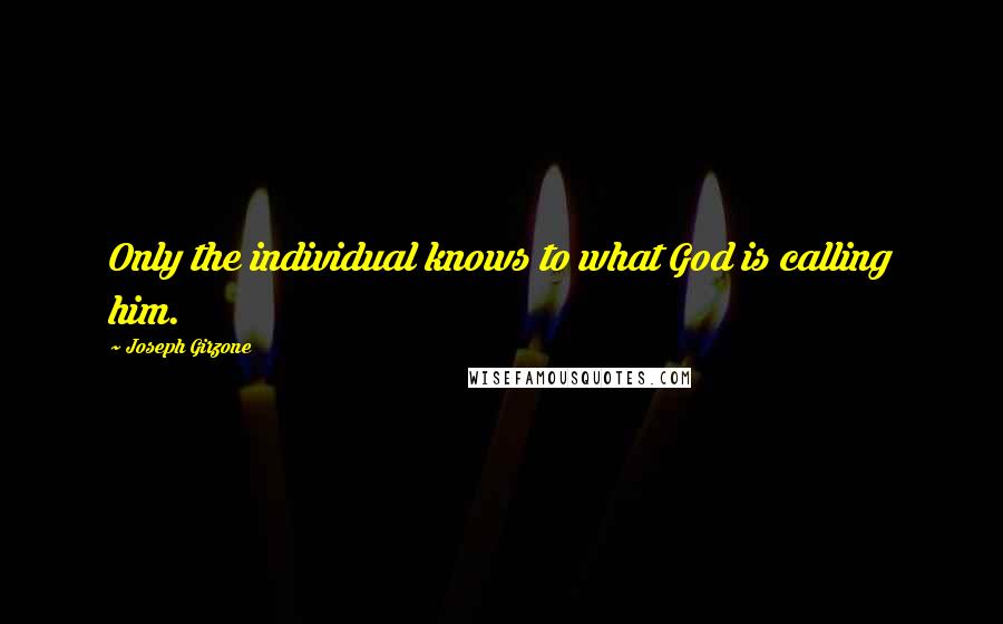 Joseph Girzone Quotes: Only the individual knows to what God is calling him.