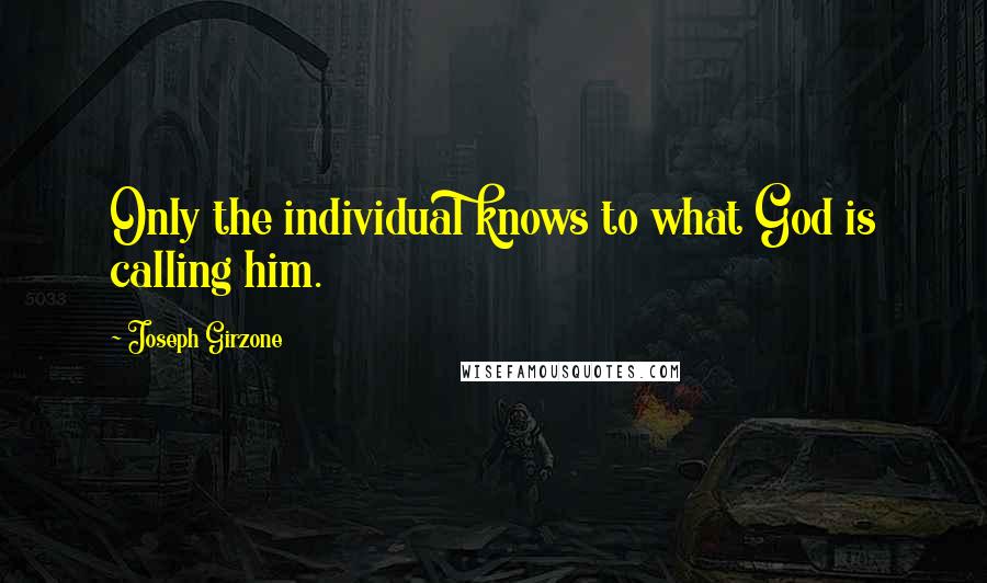 Joseph Girzone Quotes: Only the individual knows to what God is calling him.