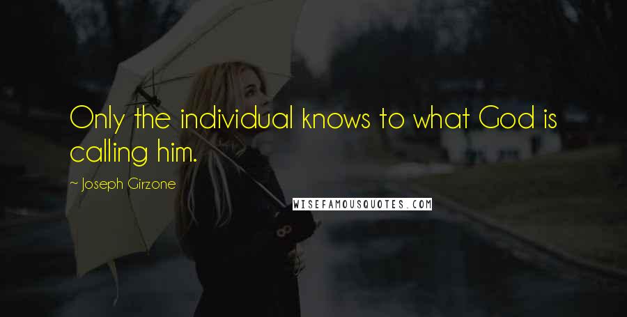 Joseph Girzone Quotes: Only the individual knows to what God is calling him.