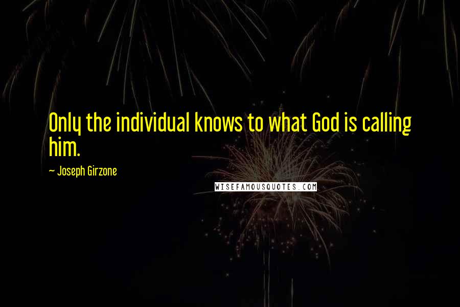 Joseph Girzone Quotes: Only the individual knows to what God is calling him.