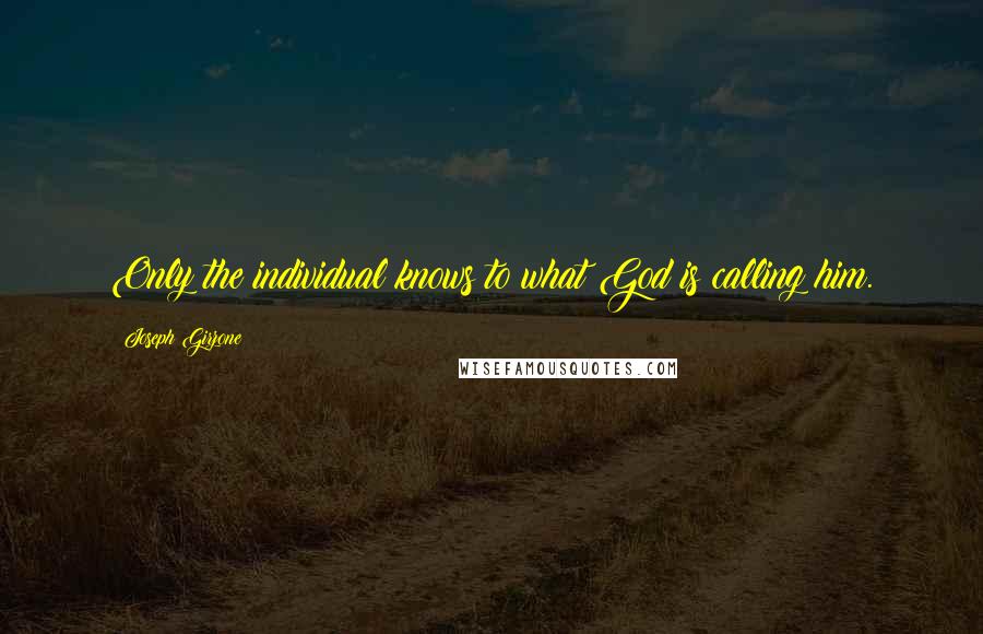 Joseph Girzone Quotes: Only the individual knows to what God is calling him.