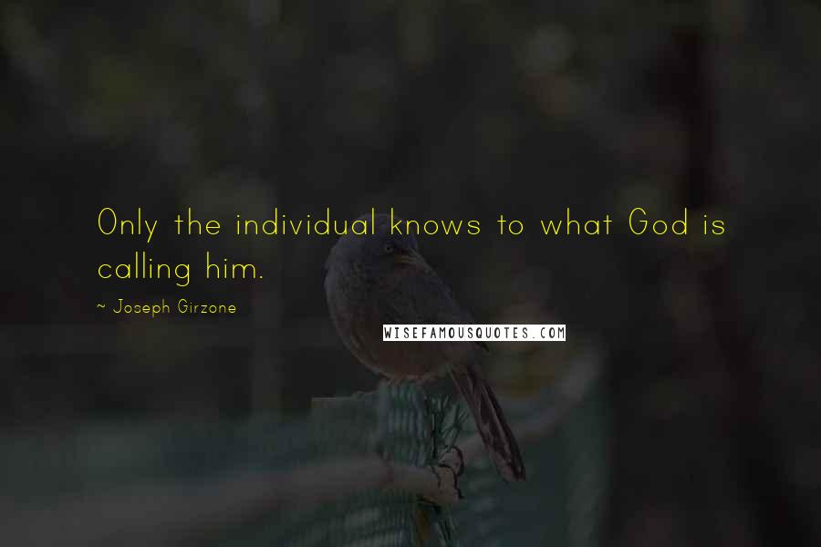 Joseph Girzone Quotes: Only the individual knows to what God is calling him.