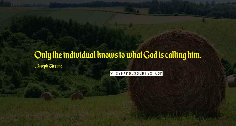 Joseph Girzone Quotes: Only the individual knows to what God is calling him.