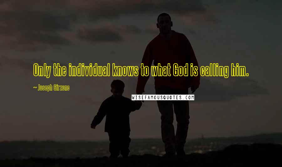 Joseph Girzone Quotes: Only the individual knows to what God is calling him.