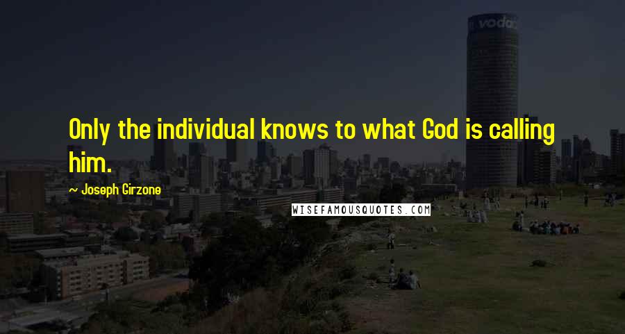 Joseph Girzone Quotes: Only the individual knows to what God is calling him.