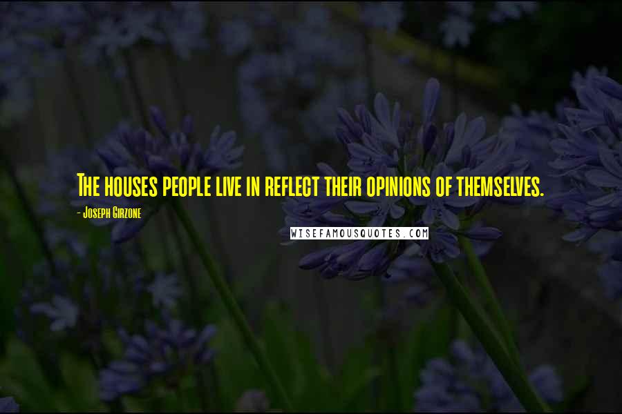 Joseph Girzone Quotes: The houses people live in reflect their opinions of themselves.