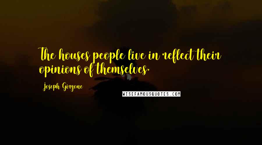 Joseph Girzone Quotes: The houses people live in reflect their opinions of themselves.