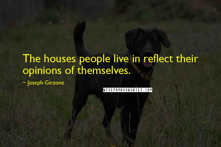 Joseph Girzone Quotes: The houses people live in reflect their opinions of themselves.