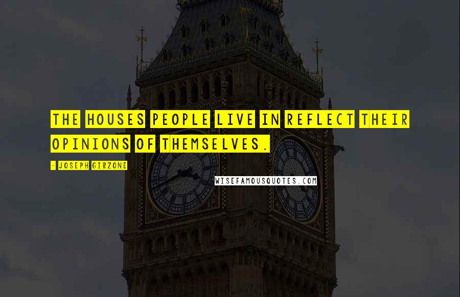 Joseph Girzone Quotes: The houses people live in reflect their opinions of themselves.