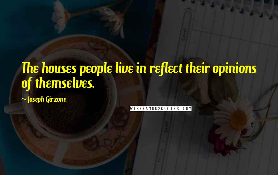 Joseph Girzone Quotes: The houses people live in reflect their opinions of themselves.