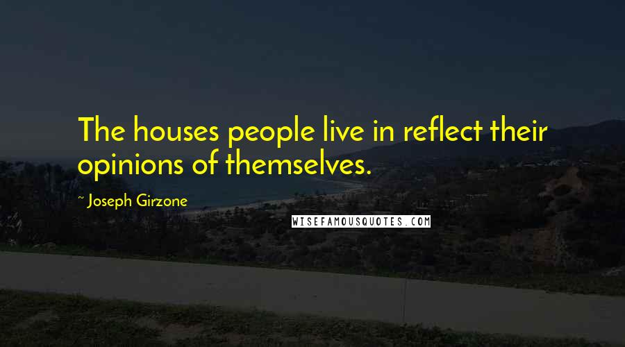 Joseph Girzone Quotes: The houses people live in reflect their opinions of themselves.