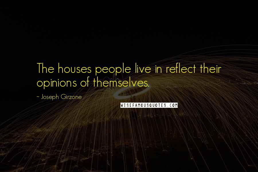 Joseph Girzone Quotes: The houses people live in reflect their opinions of themselves.