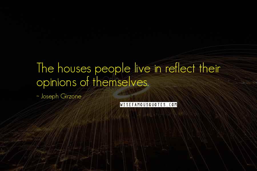 Joseph Girzone Quotes: The houses people live in reflect their opinions of themselves.