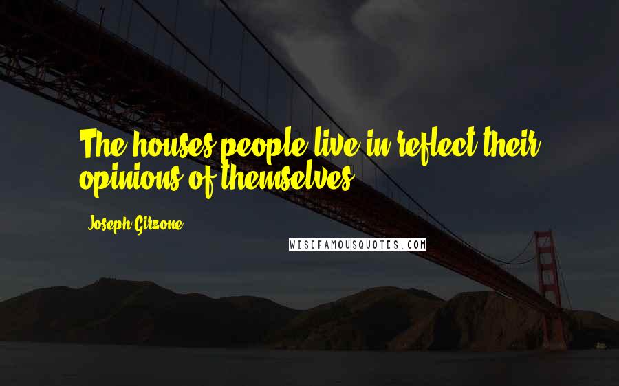 Joseph Girzone Quotes: The houses people live in reflect their opinions of themselves.