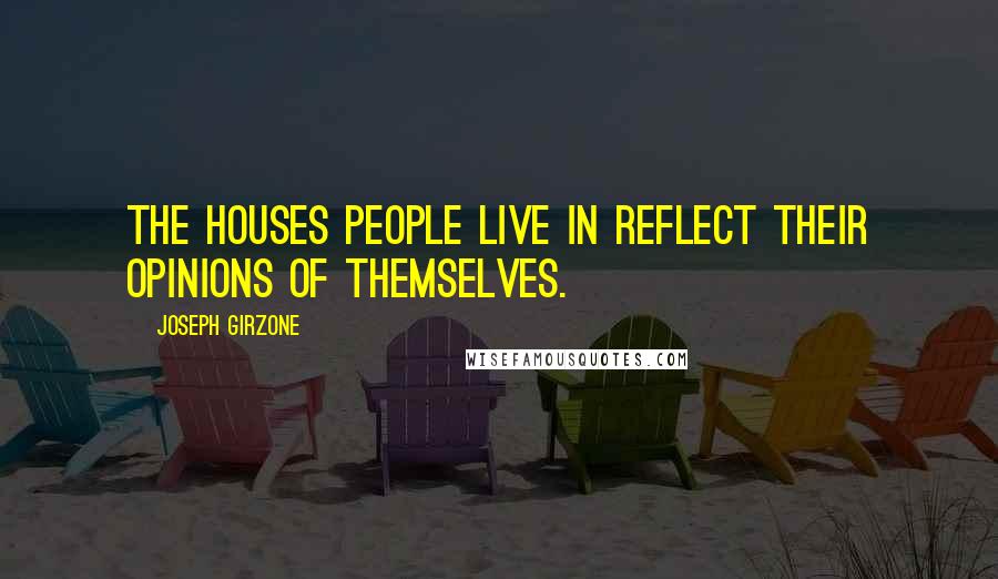 Joseph Girzone Quotes: The houses people live in reflect their opinions of themselves.