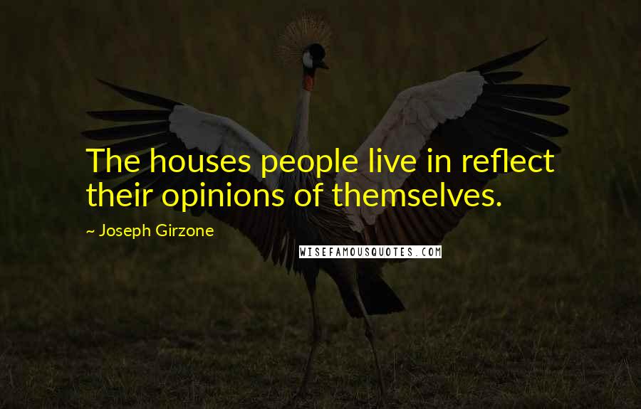 Joseph Girzone Quotes: The houses people live in reflect their opinions of themselves.