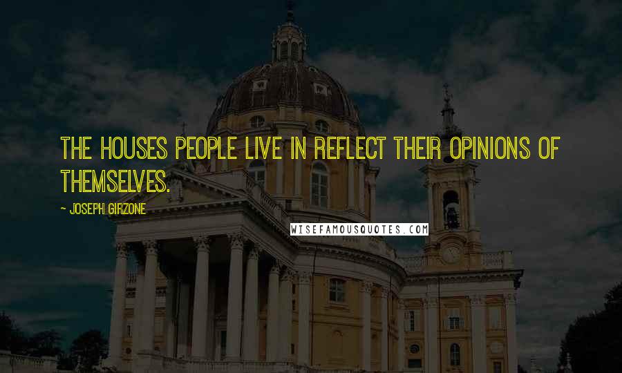 Joseph Girzone Quotes: The houses people live in reflect their opinions of themselves.