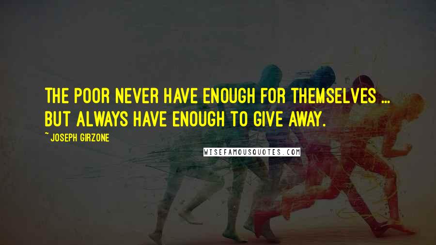 Joseph Girzone Quotes: The poor never have enough for themselves ... but always have enough to give away.