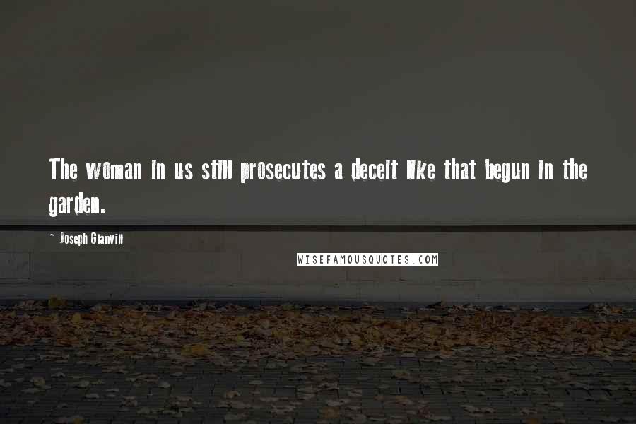 Joseph Glanvill Quotes: The woman in us still prosecutes a deceit like that begun in the garden.