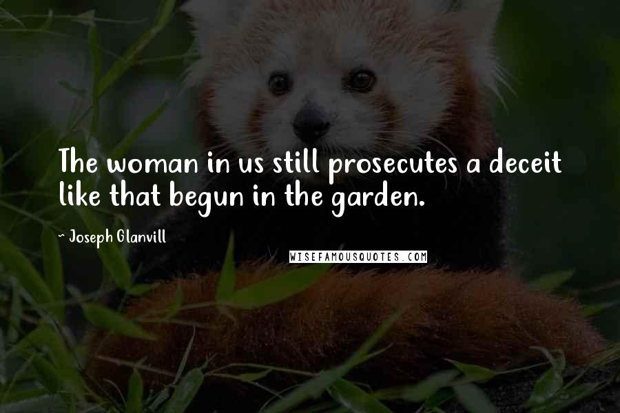 Joseph Glanvill Quotes: The woman in us still prosecutes a deceit like that begun in the garden.