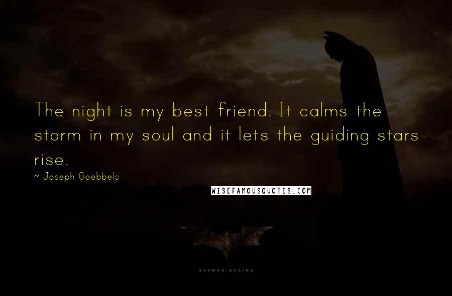 Joseph Goebbels Quotes: The night is my best friend. It calms the storm in my soul and it lets the guiding stars rise.