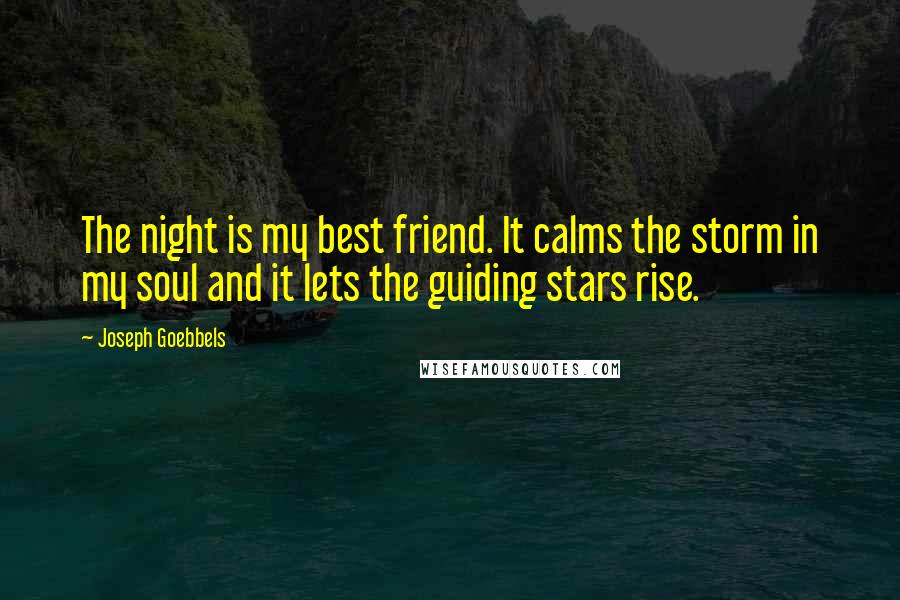 Joseph Goebbels Quotes: The night is my best friend. It calms the storm in my soul and it lets the guiding stars rise.