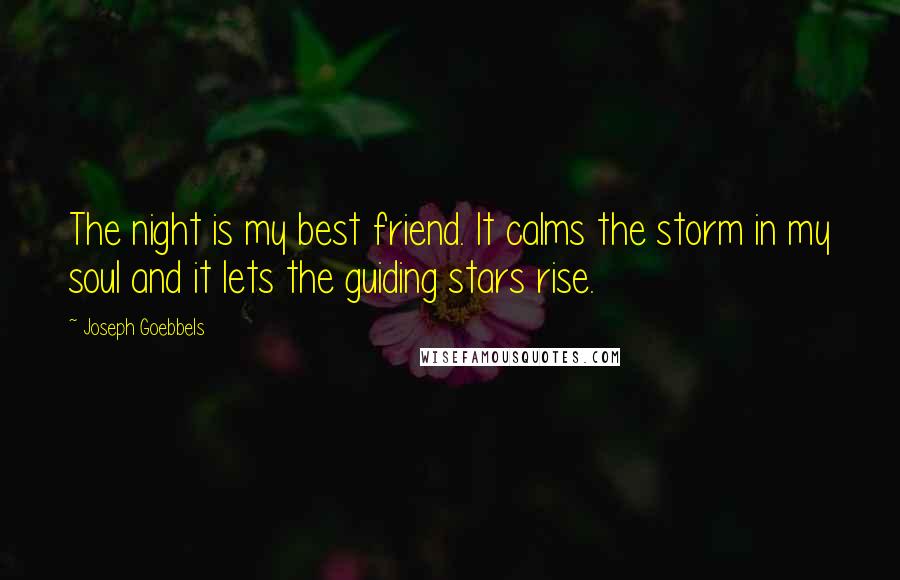 Joseph Goebbels Quotes: The night is my best friend. It calms the storm in my soul and it lets the guiding stars rise.