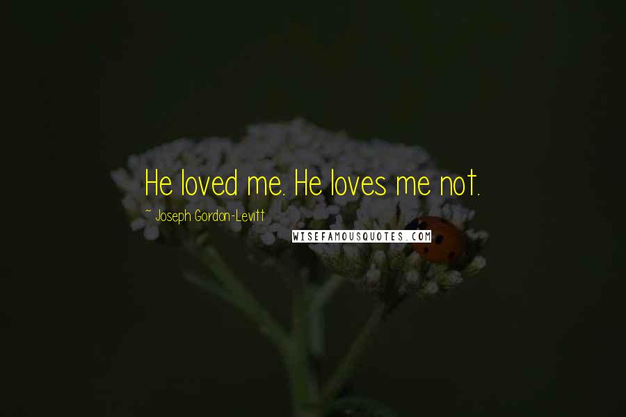 Joseph Gordon-Levitt Quotes: He loved me. He loves me not.