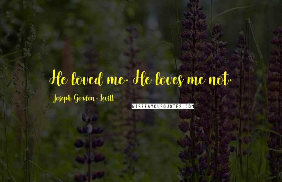 Joseph Gordon-Levitt Quotes: He loved me. He loves me not.