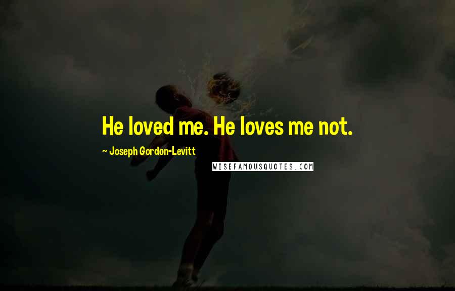 Joseph Gordon-Levitt Quotes: He loved me. He loves me not.