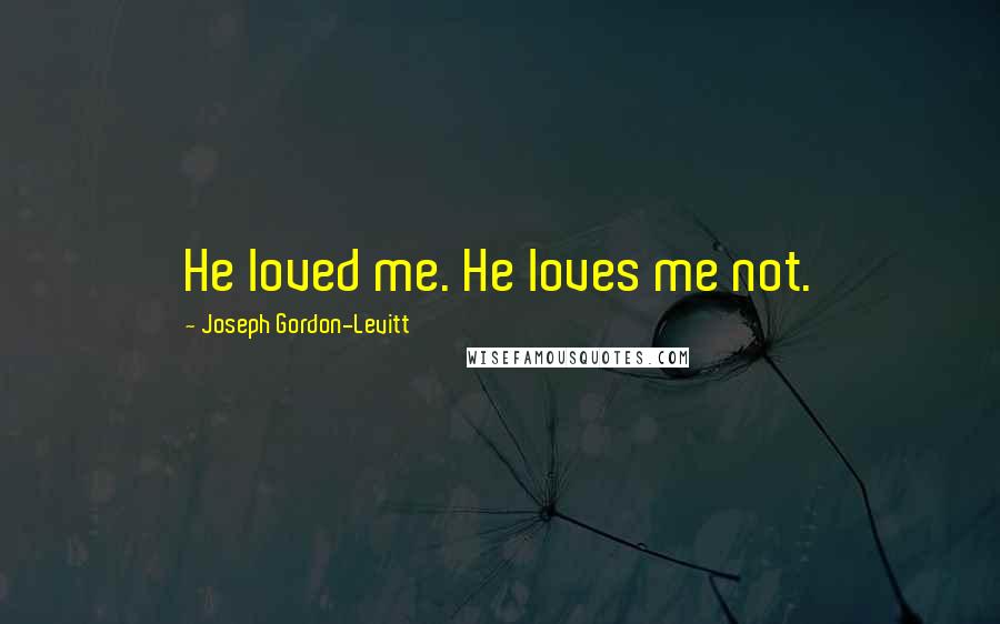 Joseph Gordon-Levitt Quotes: He loved me. He loves me not.