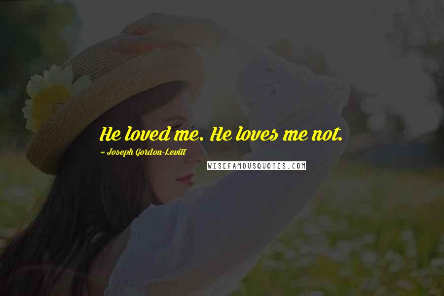 Joseph Gordon-Levitt Quotes: He loved me. He loves me not.