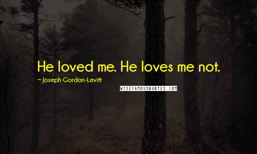Joseph Gordon-Levitt Quotes: He loved me. He loves me not.