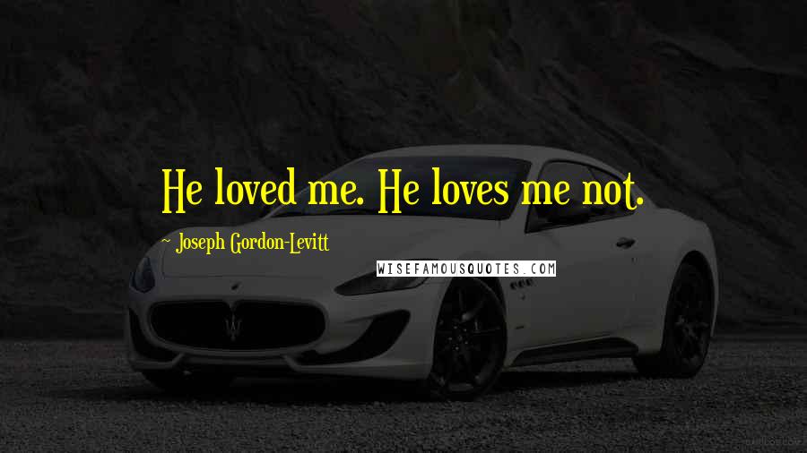 Joseph Gordon-Levitt Quotes: He loved me. He loves me not.
