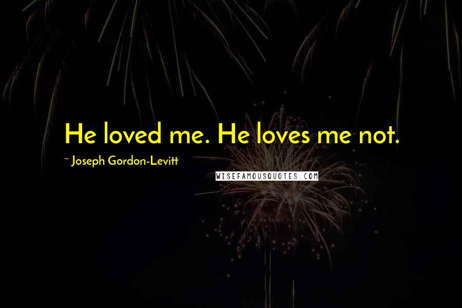 Joseph Gordon-Levitt Quotes: He loved me. He loves me not.