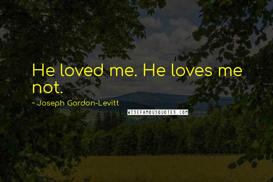Joseph Gordon-Levitt Quotes: He loved me. He loves me not.