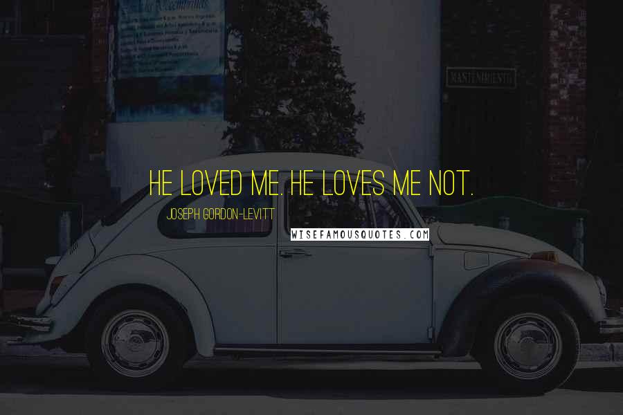 Joseph Gordon-Levitt Quotes: He loved me. He loves me not.