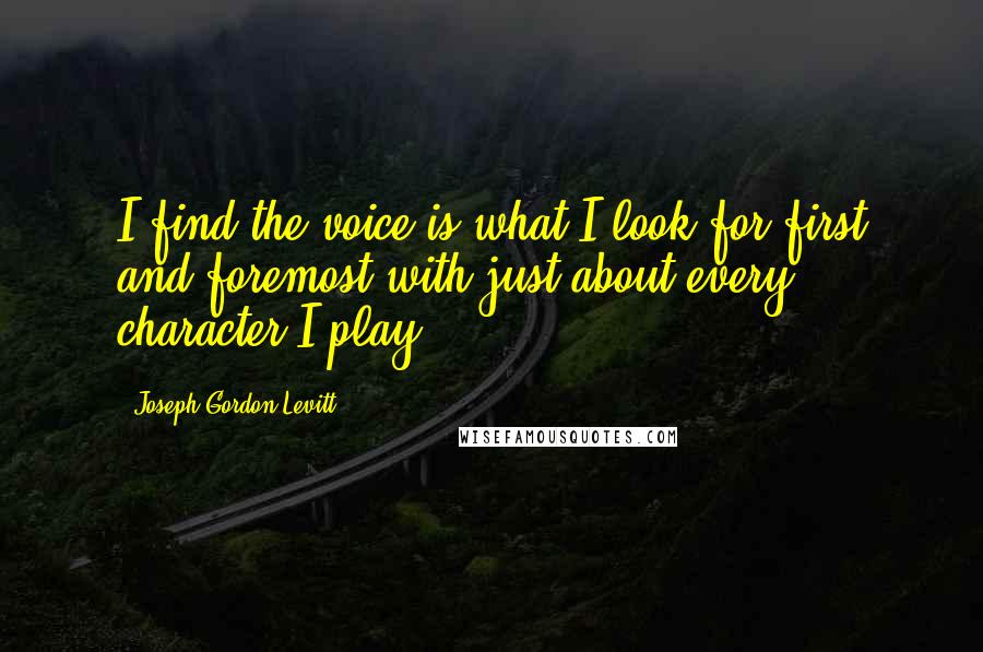 Joseph Gordon-Levitt Quotes: I find the voice is what I look for first and foremost with just about every character I play.