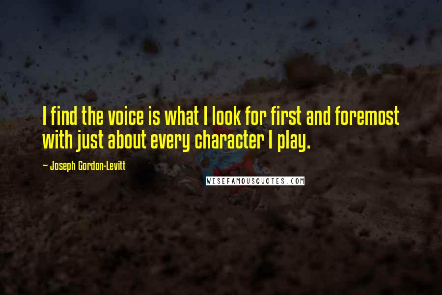Joseph Gordon-Levitt Quotes: I find the voice is what I look for first and foremost with just about every character I play.