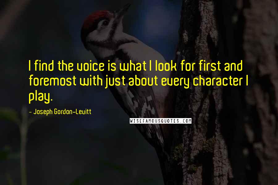 Joseph Gordon-Levitt Quotes: I find the voice is what I look for first and foremost with just about every character I play.