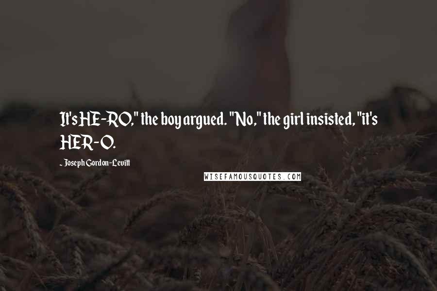 Joseph Gordon-Levitt Quotes: It's HE-RO," the boy argued. "No," the girl insisted, "it's HER-O.