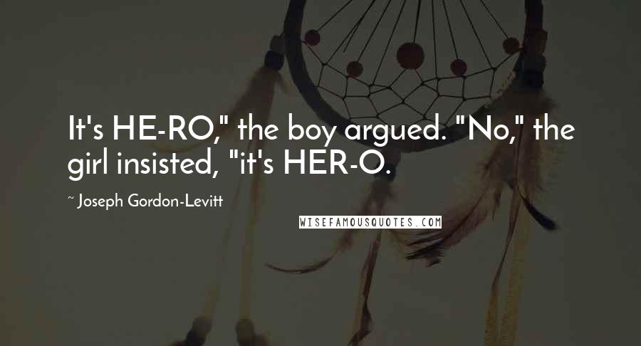 Joseph Gordon-Levitt Quotes: It's HE-RO," the boy argued. "No," the girl insisted, "it's HER-O.
