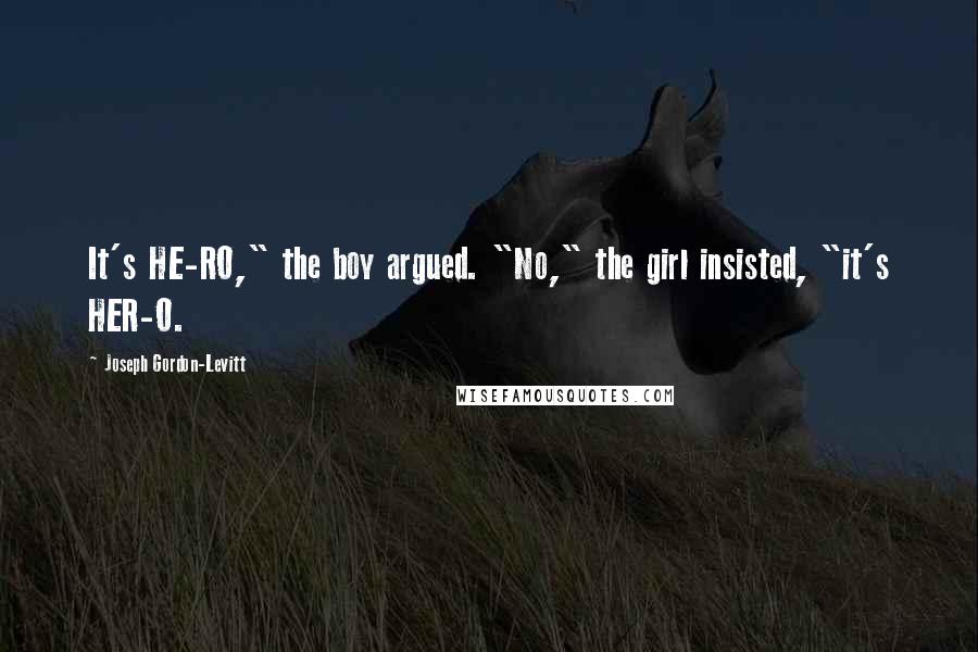 Joseph Gordon-Levitt Quotes: It's HE-RO," the boy argued. "No," the girl insisted, "it's HER-O.