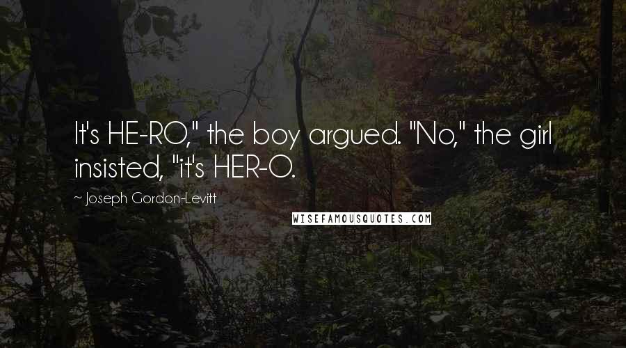 Joseph Gordon-Levitt Quotes: It's HE-RO," the boy argued. "No," the girl insisted, "it's HER-O.