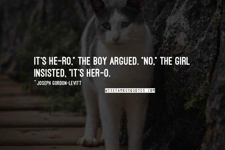 Joseph Gordon-Levitt Quotes: It's HE-RO," the boy argued. "No," the girl insisted, "it's HER-O.