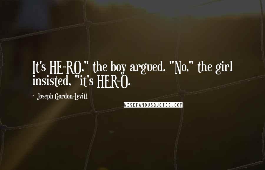 Joseph Gordon-Levitt Quotes: It's HE-RO," the boy argued. "No," the girl insisted, "it's HER-O.