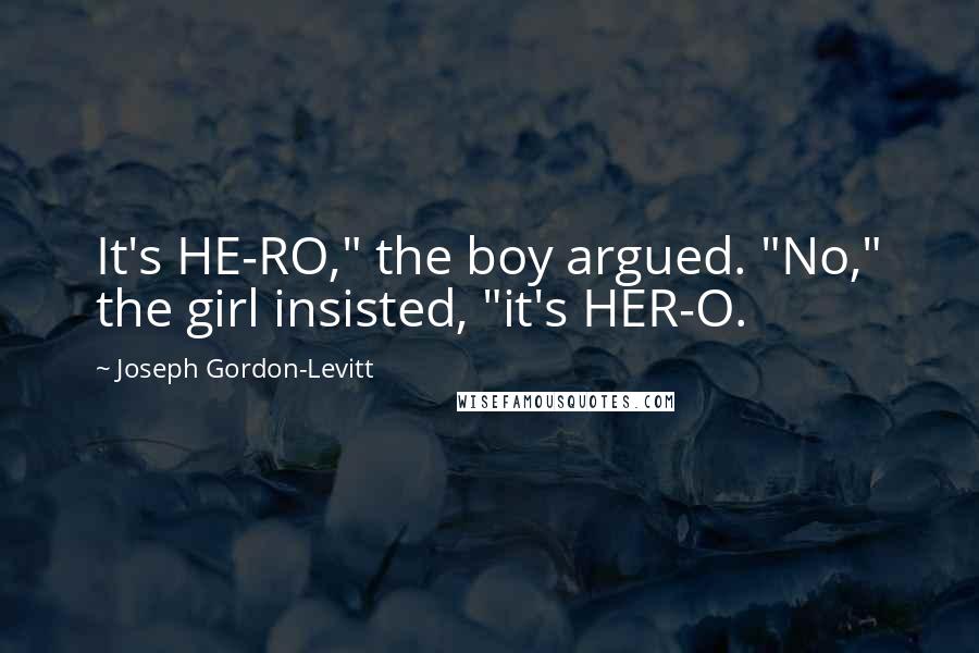 Joseph Gordon-Levitt Quotes: It's HE-RO," the boy argued. "No," the girl insisted, "it's HER-O.