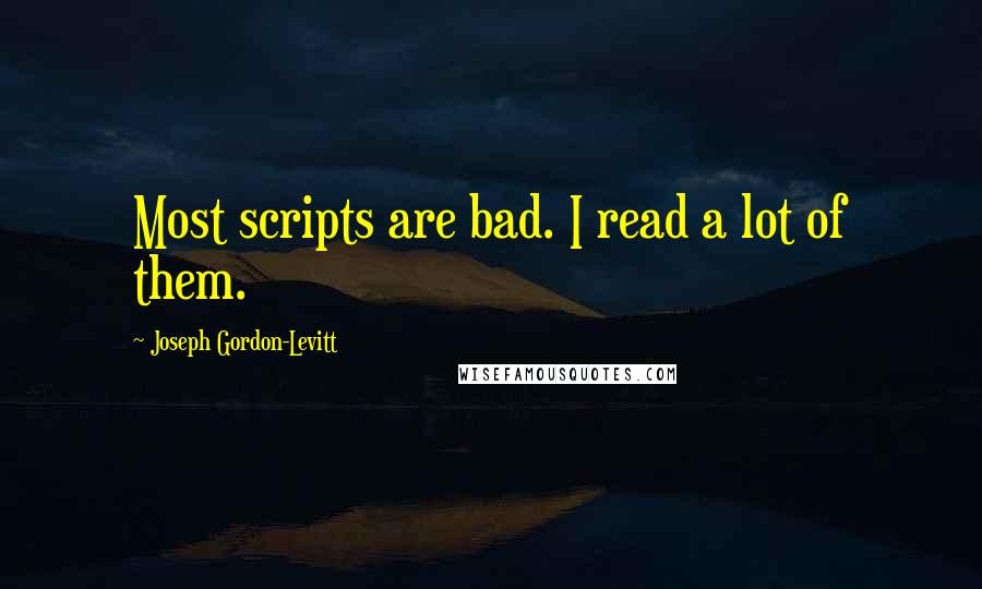 Joseph Gordon-Levitt Quotes: Most scripts are bad. I read a lot of them.